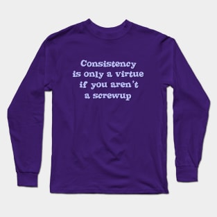 Consistency is only a virture Long Sleeve T-Shirt